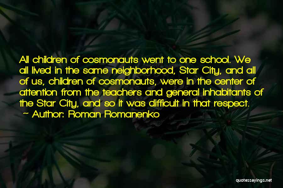 Roman Romanenko Quotes: All Children Of Cosmonauts Went To One School. We All Lived In The Same Neighborhood, Star City, And All Of