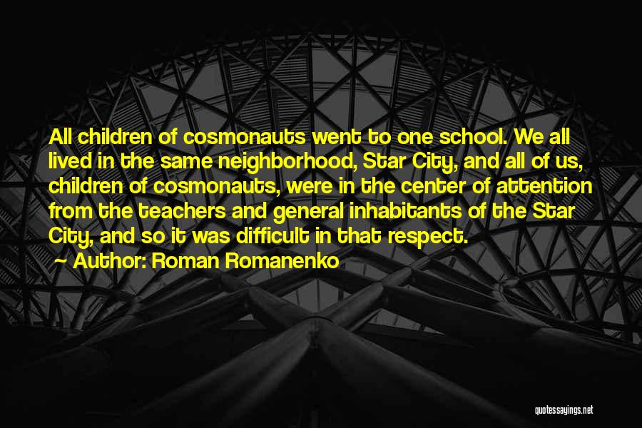 Roman Romanenko Quotes: All Children Of Cosmonauts Went To One School. We All Lived In The Same Neighborhood, Star City, And All Of