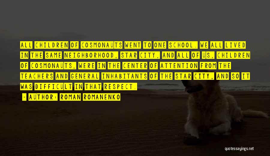 Roman Romanenko Quotes: All Children Of Cosmonauts Went To One School. We All Lived In The Same Neighborhood, Star City, And All Of