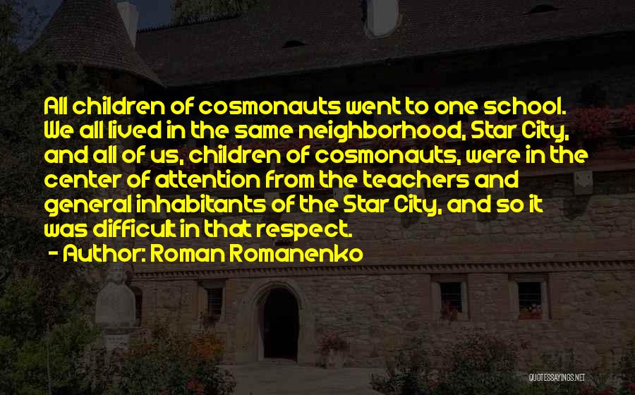 Roman Romanenko Quotes: All Children Of Cosmonauts Went To One School. We All Lived In The Same Neighborhood, Star City, And All Of