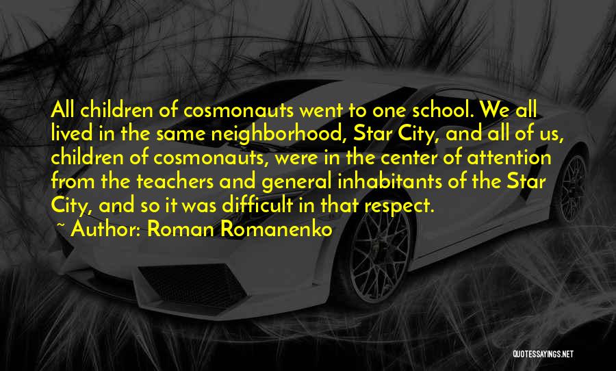 Roman Romanenko Quotes: All Children Of Cosmonauts Went To One School. We All Lived In The Same Neighborhood, Star City, And All Of