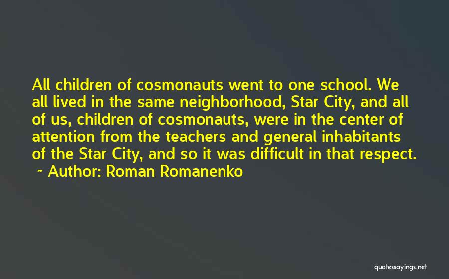 Roman Romanenko Quotes: All Children Of Cosmonauts Went To One School. We All Lived In The Same Neighborhood, Star City, And All Of