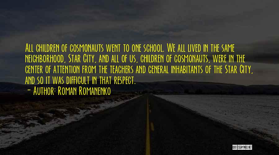 Roman Romanenko Quotes: All Children Of Cosmonauts Went To One School. We All Lived In The Same Neighborhood, Star City, And All Of