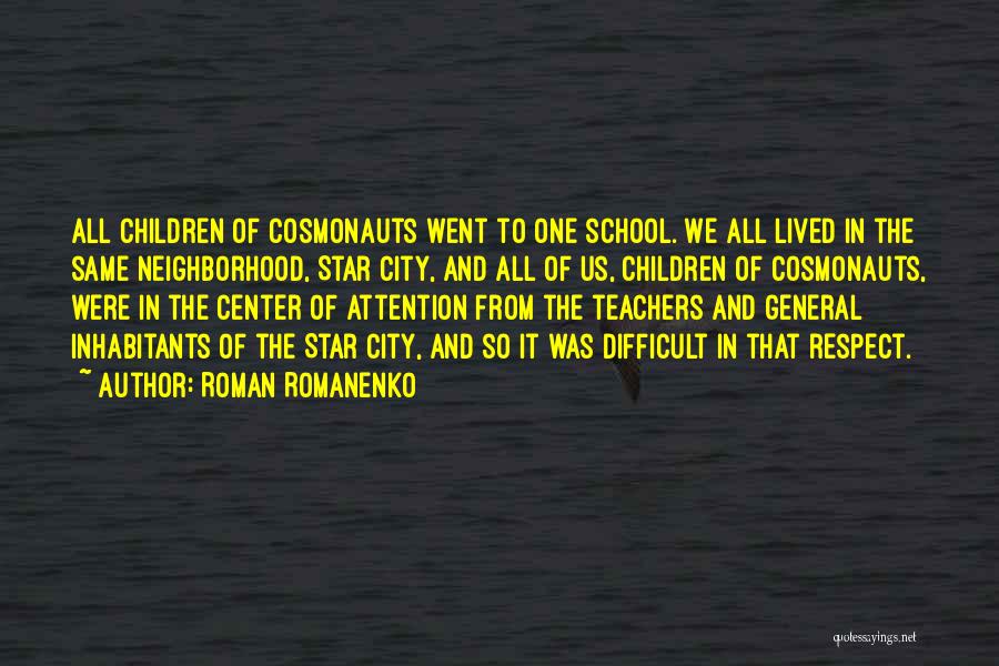 Roman Romanenko Quotes: All Children Of Cosmonauts Went To One School. We All Lived In The Same Neighborhood, Star City, And All Of