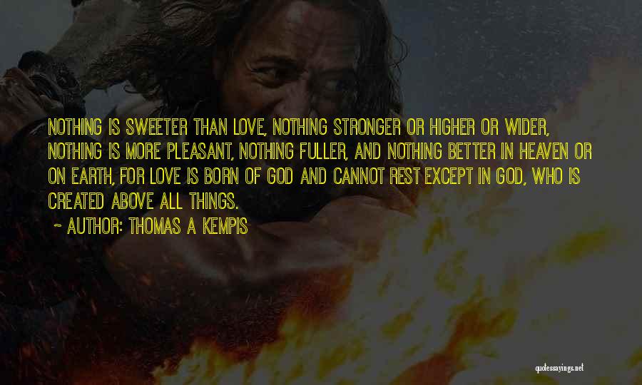 Thomas A Kempis Quotes: Nothing Is Sweeter Than Love, Nothing Stronger Or Higher Or Wider, Nothing Is More Pleasant, Nothing Fuller, And Nothing Better