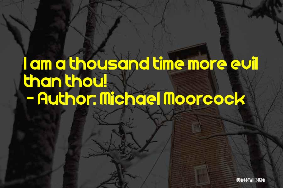 Michael Moorcock Quotes: I Am A Thousand Time More Evil Than Thou!