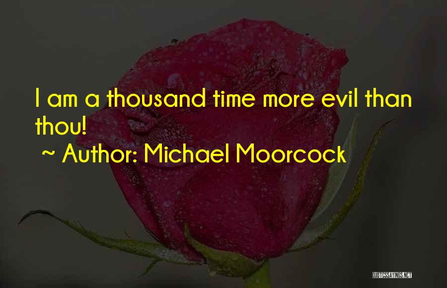 Michael Moorcock Quotes: I Am A Thousand Time More Evil Than Thou!