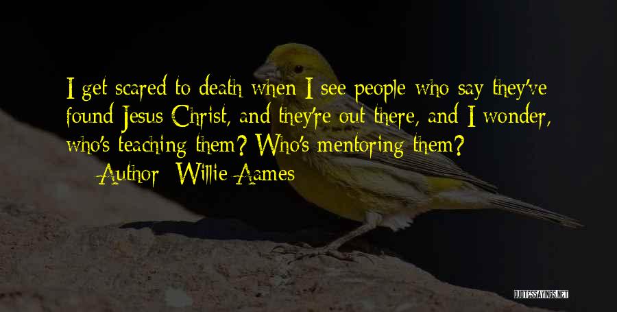 Willie Aames Quotes: I Get Scared To Death When I See People Who Say They've Found Jesus Christ, And They're Out There, And