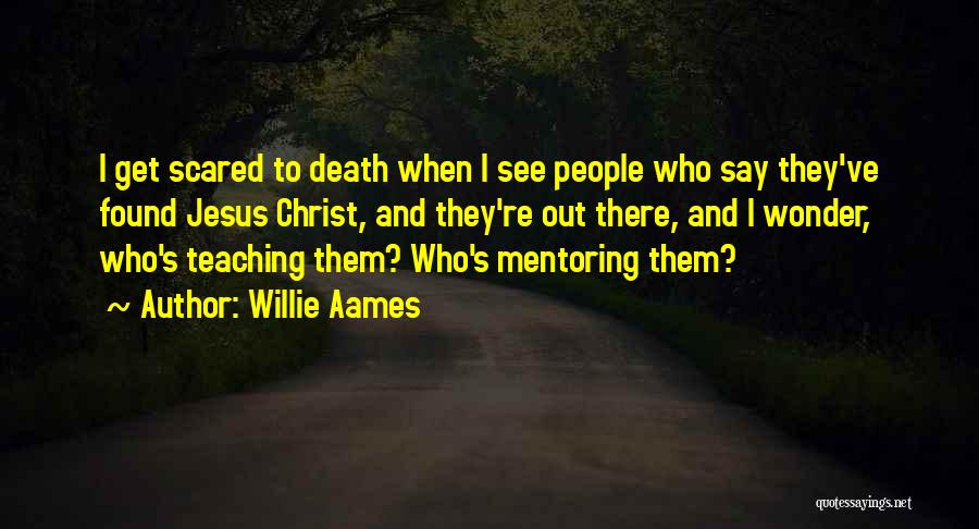 Willie Aames Quotes: I Get Scared To Death When I See People Who Say They've Found Jesus Christ, And They're Out There, And