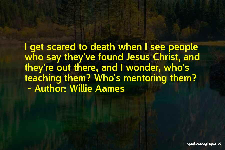Willie Aames Quotes: I Get Scared To Death When I See People Who Say They've Found Jesus Christ, And They're Out There, And