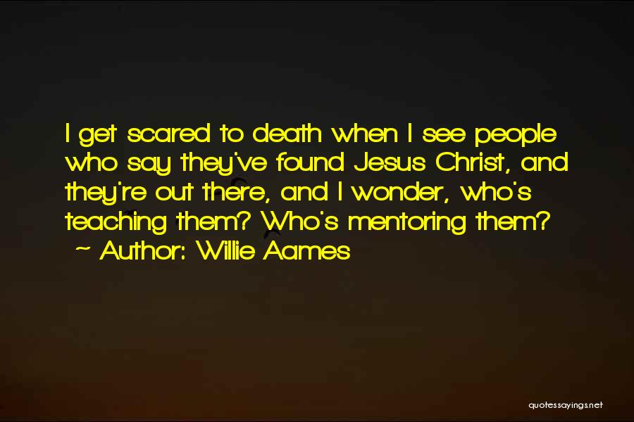 Willie Aames Quotes: I Get Scared To Death When I See People Who Say They've Found Jesus Christ, And They're Out There, And
