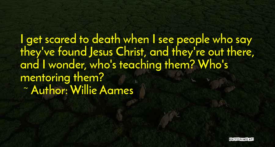 Willie Aames Quotes: I Get Scared To Death When I See People Who Say They've Found Jesus Christ, And They're Out There, And
