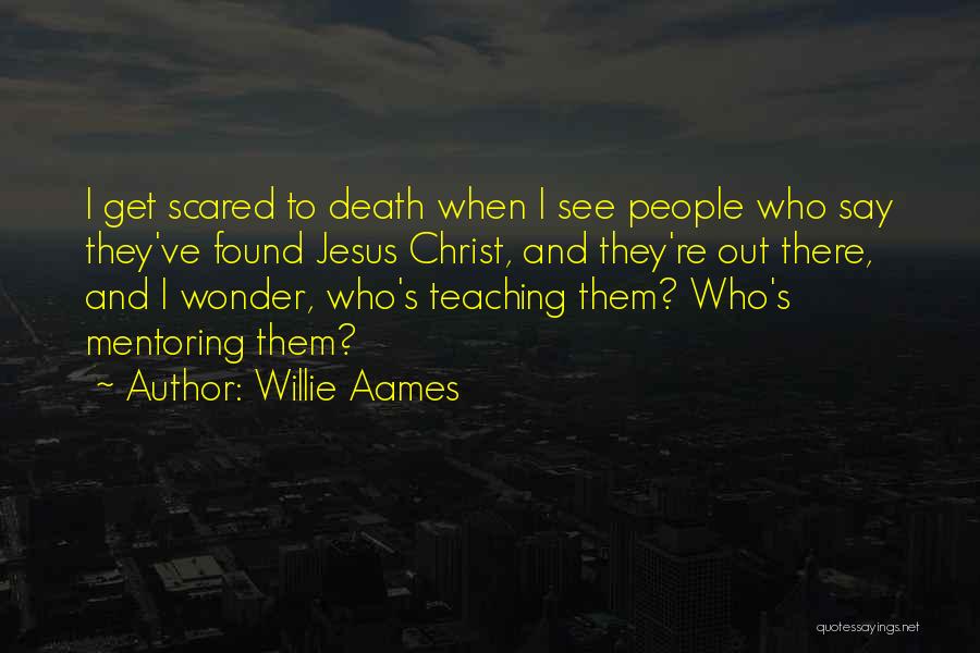 Willie Aames Quotes: I Get Scared To Death When I See People Who Say They've Found Jesus Christ, And They're Out There, And