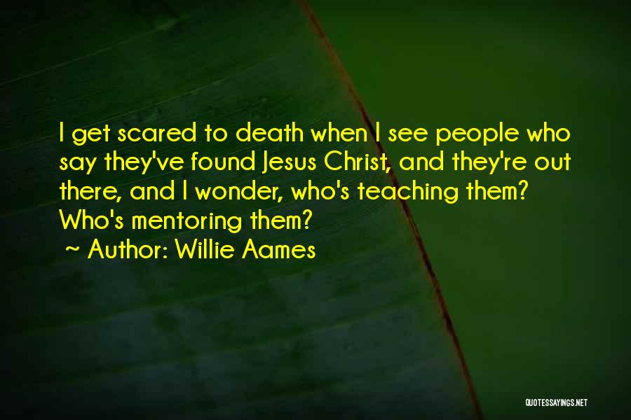 Willie Aames Quotes: I Get Scared To Death When I See People Who Say They've Found Jesus Christ, And They're Out There, And