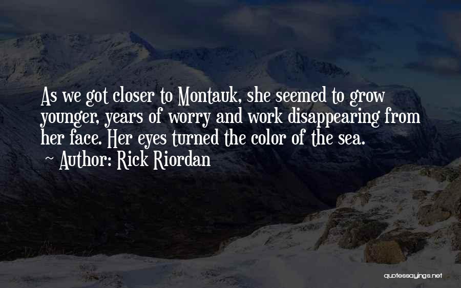 Rick Riordan Quotes: As We Got Closer To Montauk, She Seemed To Grow Younger, Years Of Worry And Work Disappearing From Her Face.