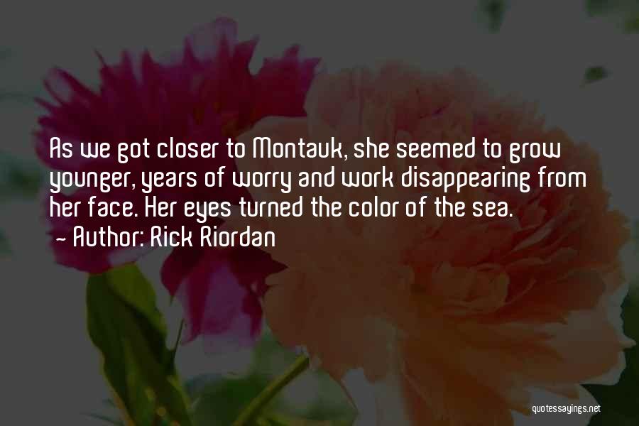 Rick Riordan Quotes: As We Got Closer To Montauk, She Seemed To Grow Younger, Years Of Worry And Work Disappearing From Her Face.