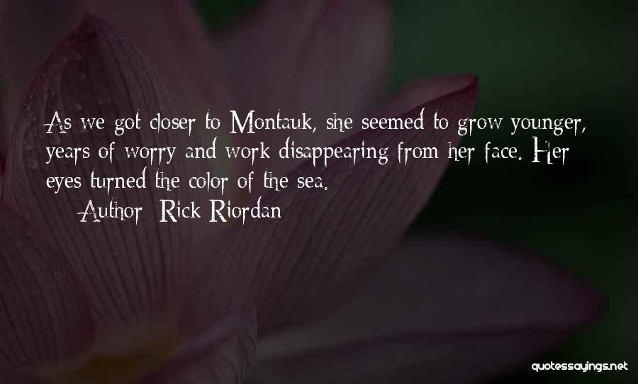 Rick Riordan Quotes: As We Got Closer To Montauk, She Seemed To Grow Younger, Years Of Worry And Work Disappearing From Her Face.