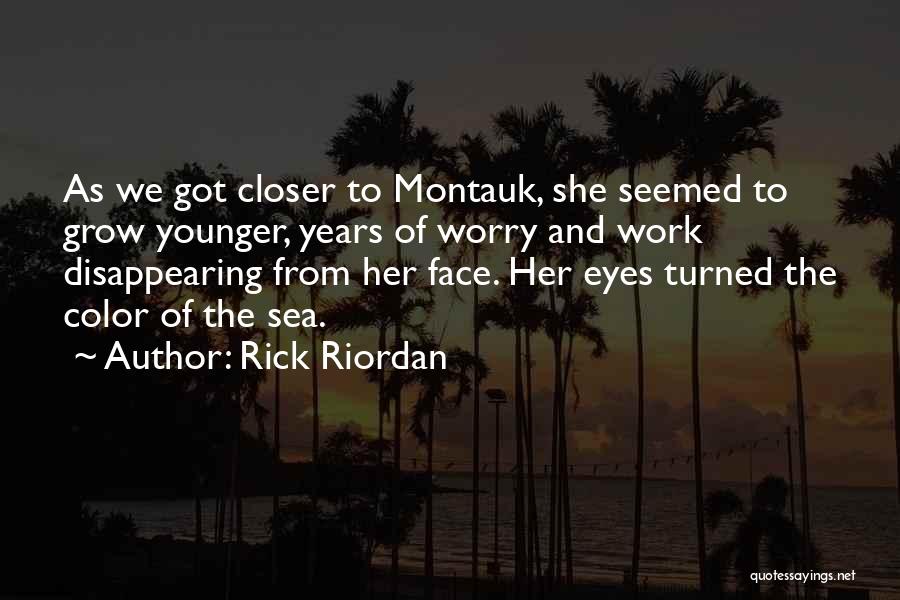 Rick Riordan Quotes: As We Got Closer To Montauk, She Seemed To Grow Younger, Years Of Worry And Work Disappearing From Her Face.