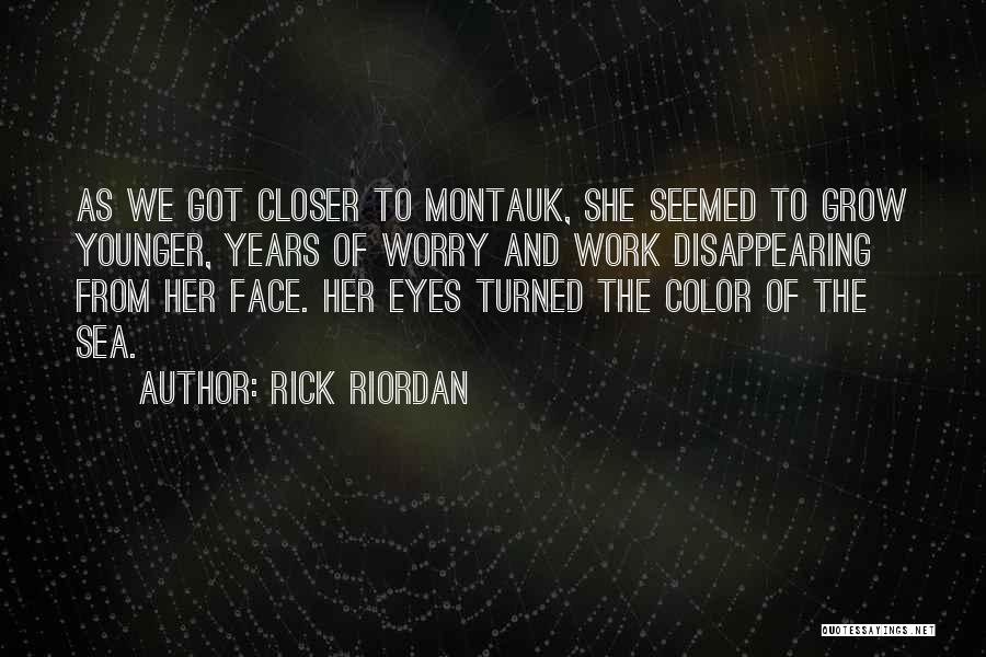 Rick Riordan Quotes: As We Got Closer To Montauk, She Seemed To Grow Younger, Years Of Worry And Work Disappearing From Her Face.