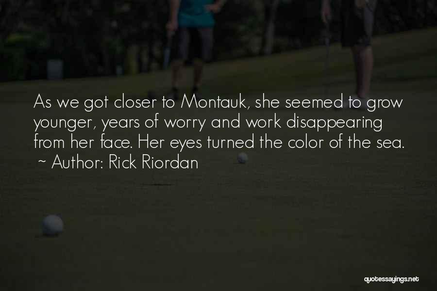 Rick Riordan Quotes: As We Got Closer To Montauk, She Seemed To Grow Younger, Years Of Worry And Work Disappearing From Her Face.