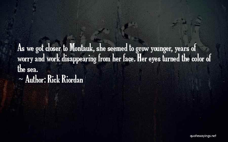 Rick Riordan Quotes: As We Got Closer To Montauk, She Seemed To Grow Younger, Years Of Worry And Work Disappearing From Her Face.