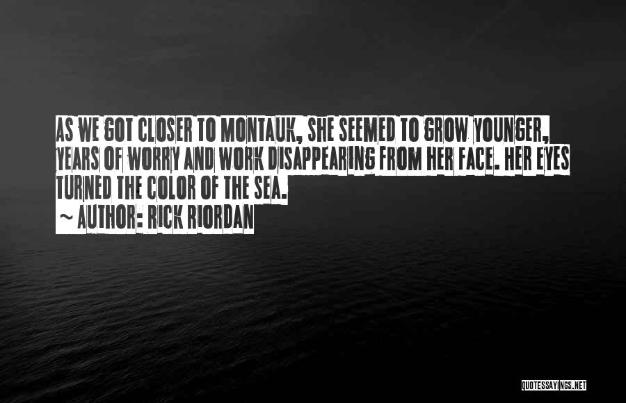 Rick Riordan Quotes: As We Got Closer To Montauk, She Seemed To Grow Younger, Years Of Worry And Work Disappearing From Her Face.