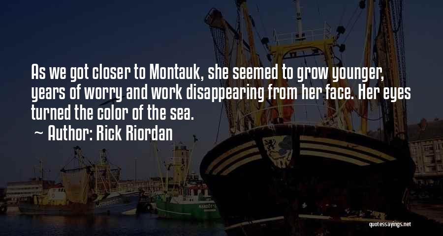 Rick Riordan Quotes: As We Got Closer To Montauk, She Seemed To Grow Younger, Years Of Worry And Work Disappearing From Her Face.