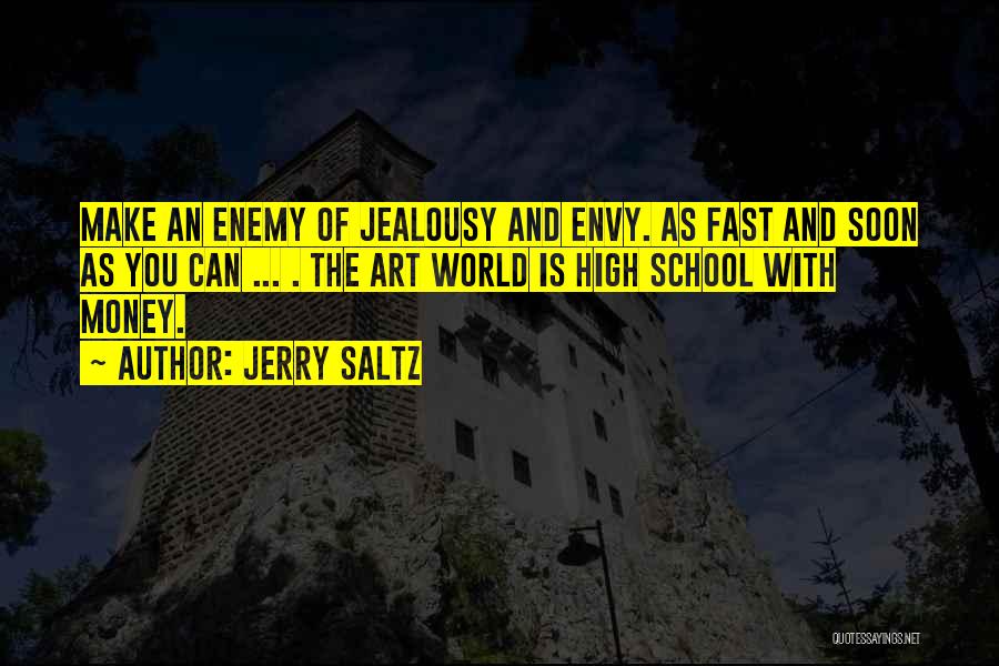 Jerry Saltz Quotes: Make An Enemy Of Jealousy And Envy. As Fast And Soon As You Can ... . The Art World Is