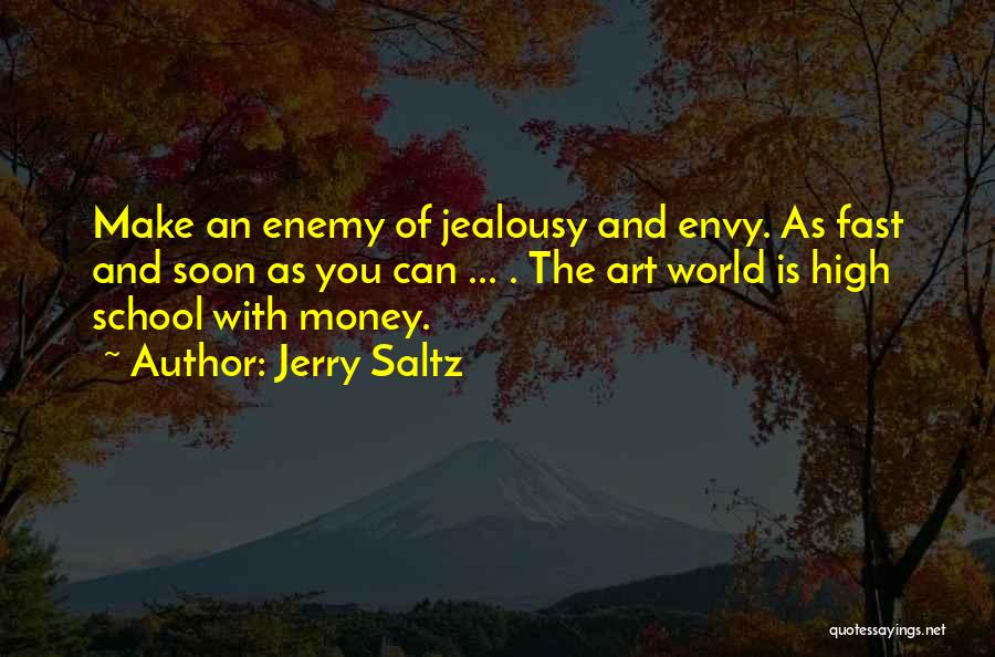 Jerry Saltz Quotes: Make An Enemy Of Jealousy And Envy. As Fast And Soon As You Can ... . The Art World Is