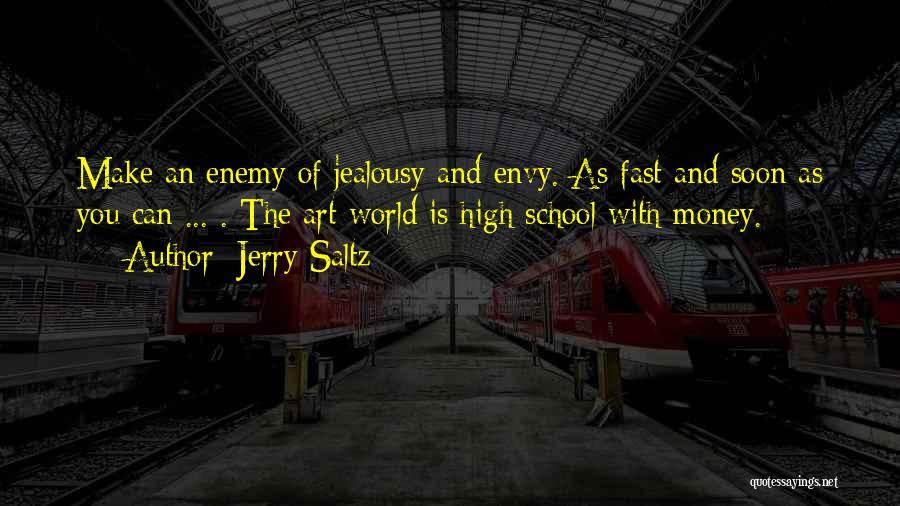 Jerry Saltz Quotes: Make An Enemy Of Jealousy And Envy. As Fast And Soon As You Can ... . The Art World Is