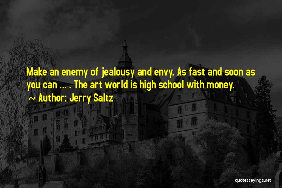 Jerry Saltz Quotes: Make An Enemy Of Jealousy And Envy. As Fast And Soon As You Can ... . The Art World Is