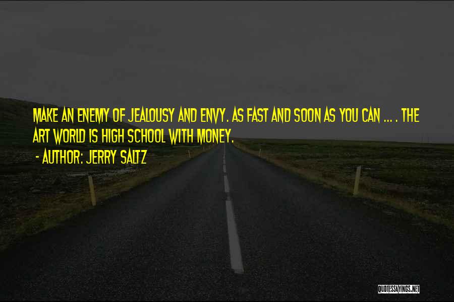 Jerry Saltz Quotes: Make An Enemy Of Jealousy And Envy. As Fast And Soon As You Can ... . The Art World Is