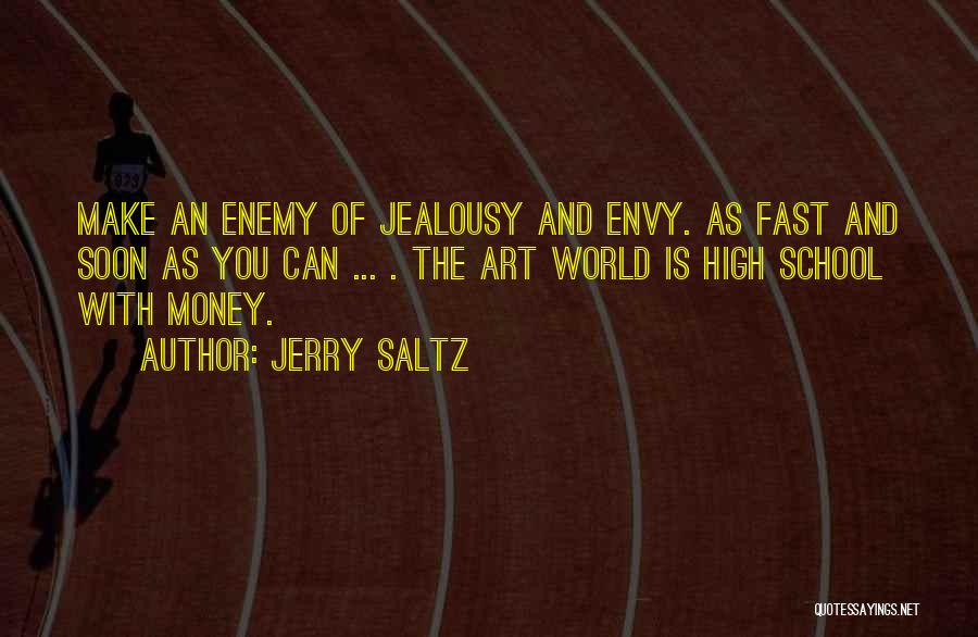 Jerry Saltz Quotes: Make An Enemy Of Jealousy And Envy. As Fast And Soon As You Can ... . The Art World Is