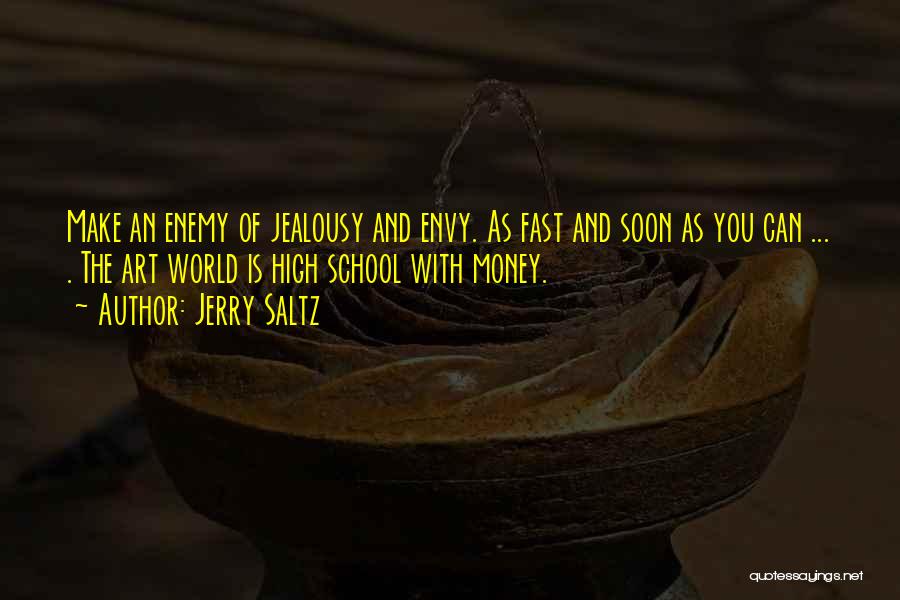 Jerry Saltz Quotes: Make An Enemy Of Jealousy And Envy. As Fast And Soon As You Can ... . The Art World Is