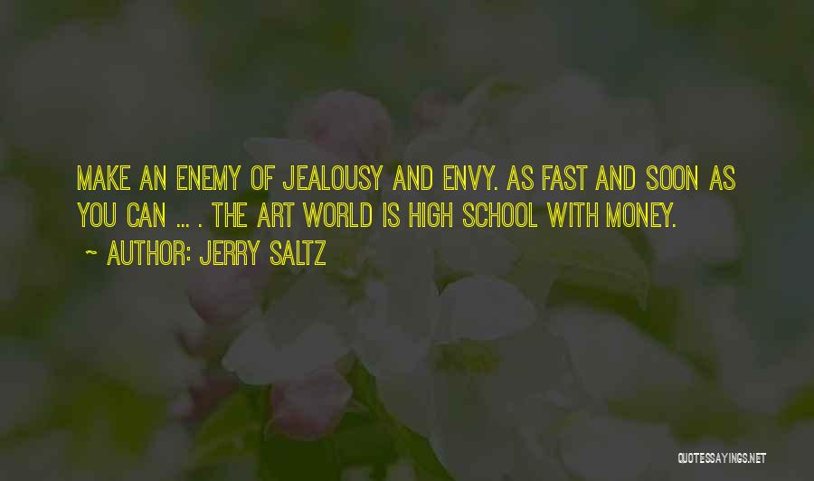 Jerry Saltz Quotes: Make An Enemy Of Jealousy And Envy. As Fast And Soon As You Can ... . The Art World Is