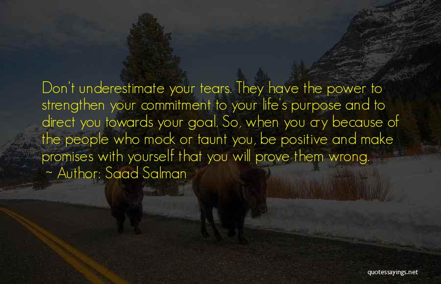 Saad Salman Quotes: Don't Underestimate Your Tears. They Have The Power To Strengthen Your Commitment To Your Life's Purpose And To Direct You