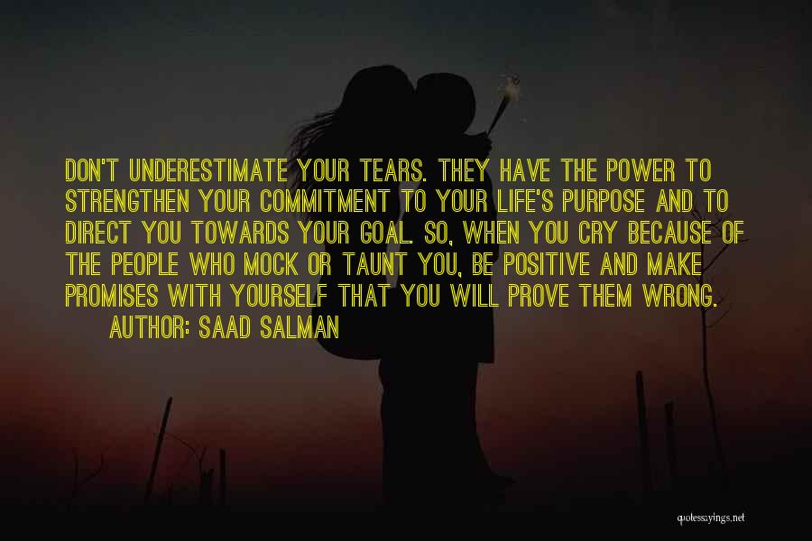Saad Salman Quotes: Don't Underestimate Your Tears. They Have The Power To Strengthen Your Commitment To Your Life's Purpose And To Direct You