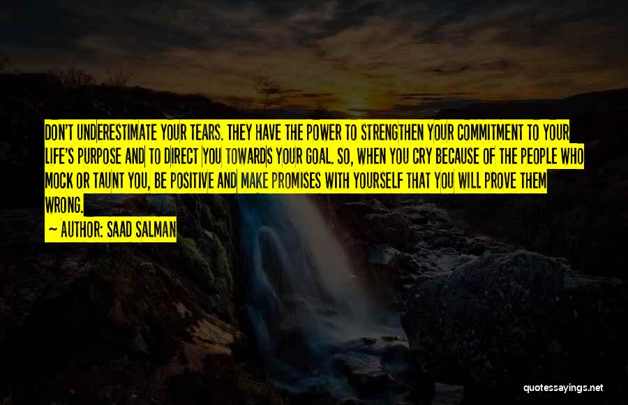 Saad Salman Quotes: Don't Underestimate Your Tears. They Have The Power To Strengthen Your Commitment To Your Life's Purpose And To Direct You
