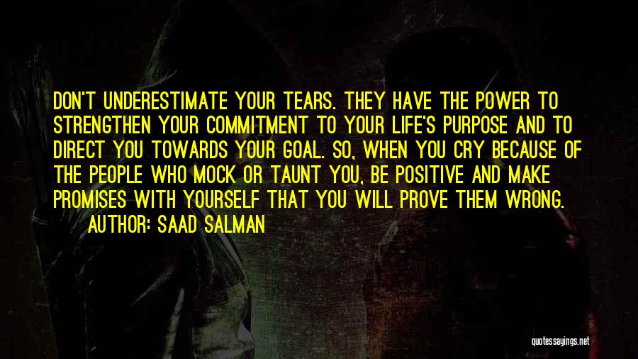 Saad Salman Quotes: Don't Underestimate Your Tears. They Have The Power To Strengthen Your Commitment To Your Life's Purpose And To Direct You