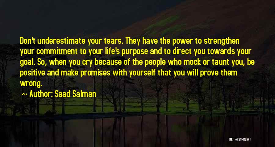 Saad Salman Quotes: Don't Underestimate Your Tears. They Have The Power To Strengthen Your Commitment To Your Life's Purpose And To Direct You