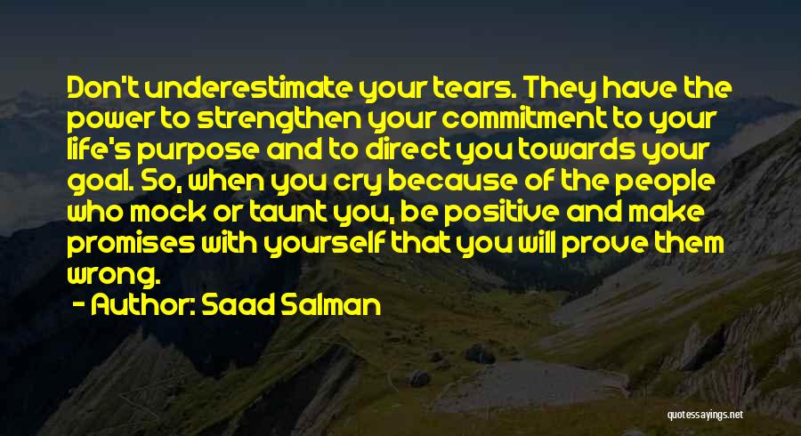 Saad Salman Quotes: Don't Underestimate Your Tears. They Have The Power To Strengthen Your Commitment To Your Life's Purpose And To Direct You