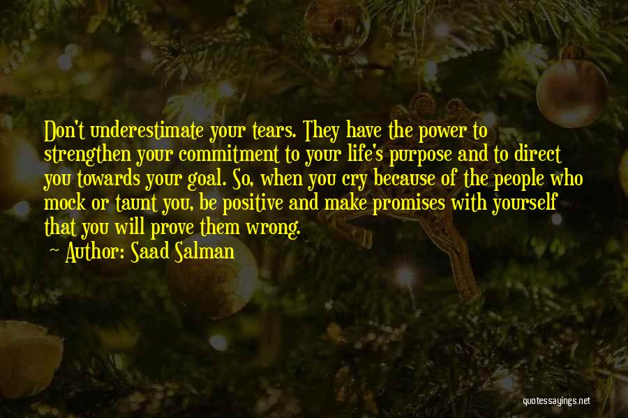 Saad Salman Quotes: Don't Underestimate Your Tears. They Have The Power To Strengthen Your Commitment To Your Life's Purpose And To Direct You