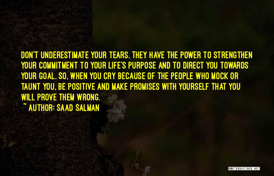 Saad Salman Quotes: Don't Underestimate Your Tears. They Have The Power To Strengthen Your Commitment To Your Life's Purpose And To Direct You