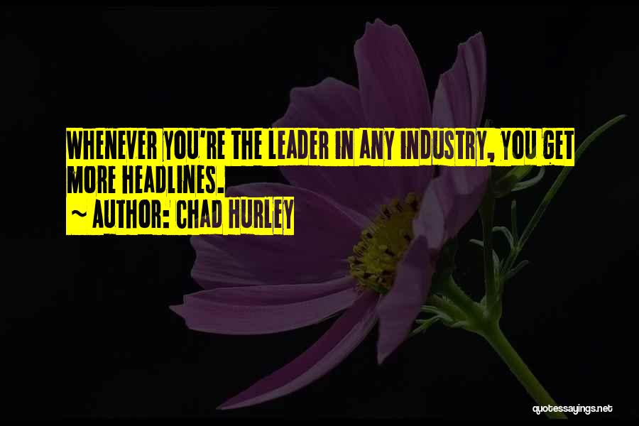 Chad Hurley Quotes: Whenever You're The Leader In Any Industry, You Get More Headlines.