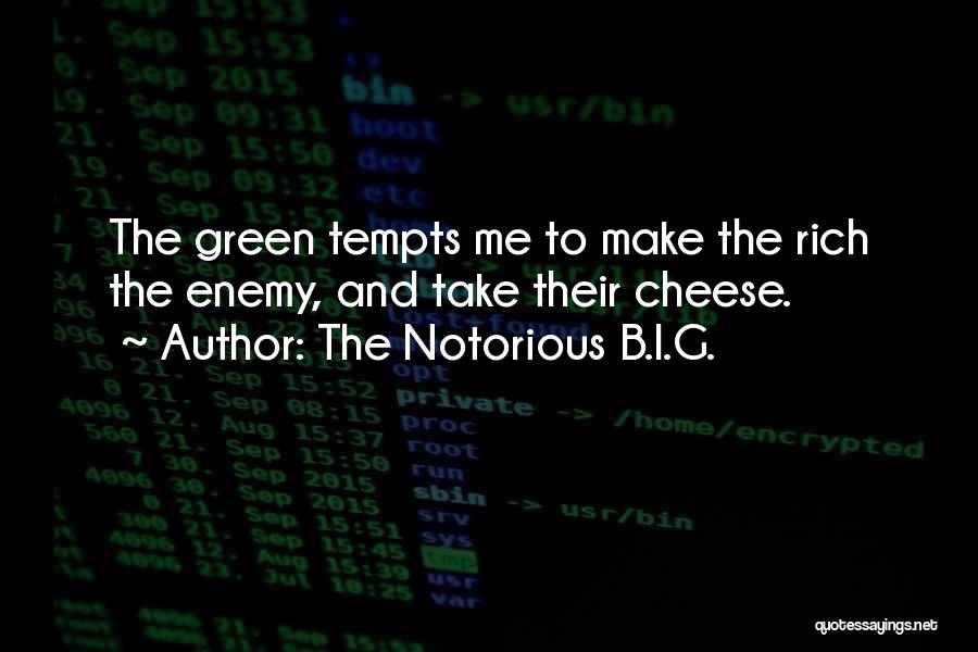 The Notorious B.I.G. Quotes: The Green Tempts Me To Make The Rich The Enemy, And Take Their Cheese.
