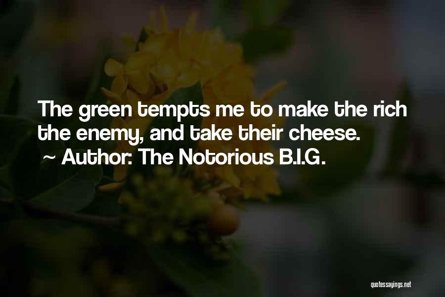 The Notorious B.I.G. Quotes: The Green Tempts Me To Make The Rich The Enemy, And Take Their Cheese.