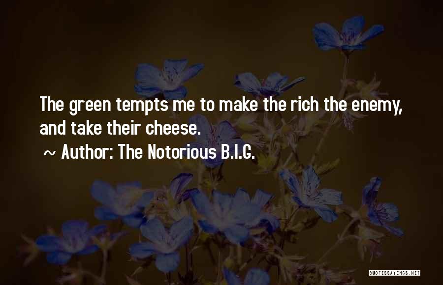 The Notorious B.I.G. Quotes: The Green Tempts Me To Make The Rich The Enemy, And Take Their Cheese.