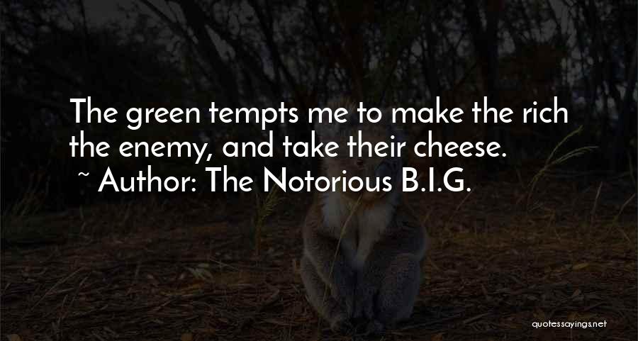 The Notorious B.I.G. Quotes: The Green Tempts Me To Make The Rich The Enemy, And Take Their Cheese.