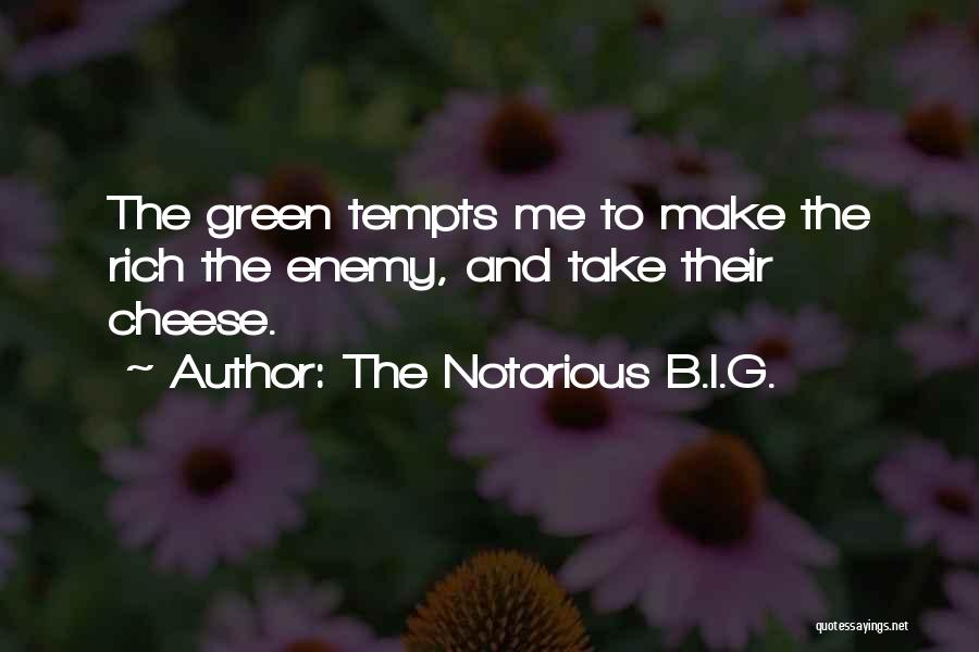 The Notorious B.I.G. Quotes: The Green Tempts Me To Make The Rich The Enemy, And Take Their Cheese.