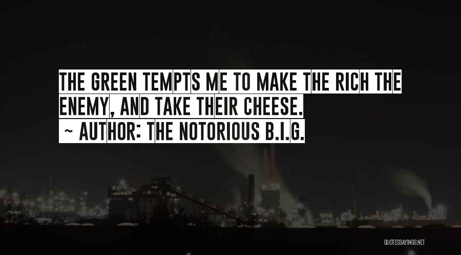 The Notorious B.I.G. Quotes: The Green Tempts Me To Make The Rich The Enemy, And Take Their Cheese.